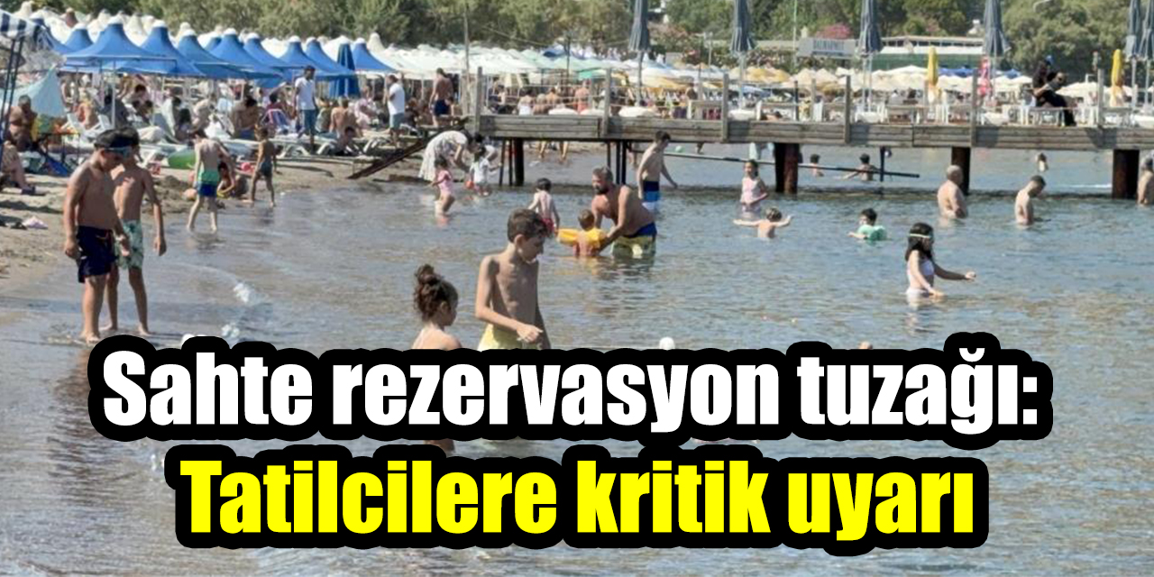 Sahte rezervasyon tuzağı: Tatilcilere kritik uyarı