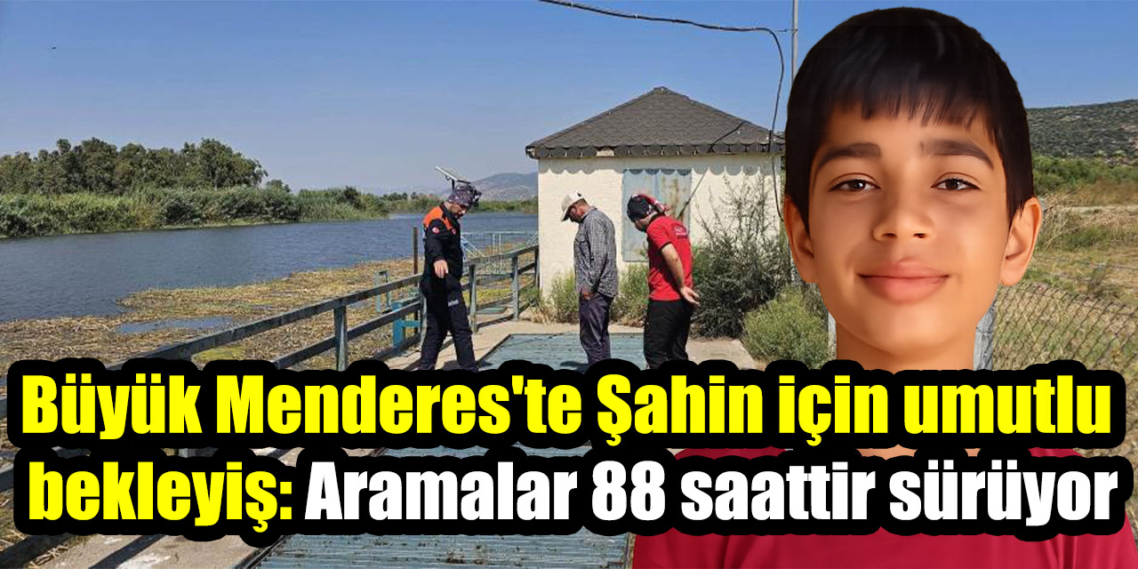 Büyük Menderes'te Şahin için umutlu bekleyiş: Aramalar 88 saattir sürüyor