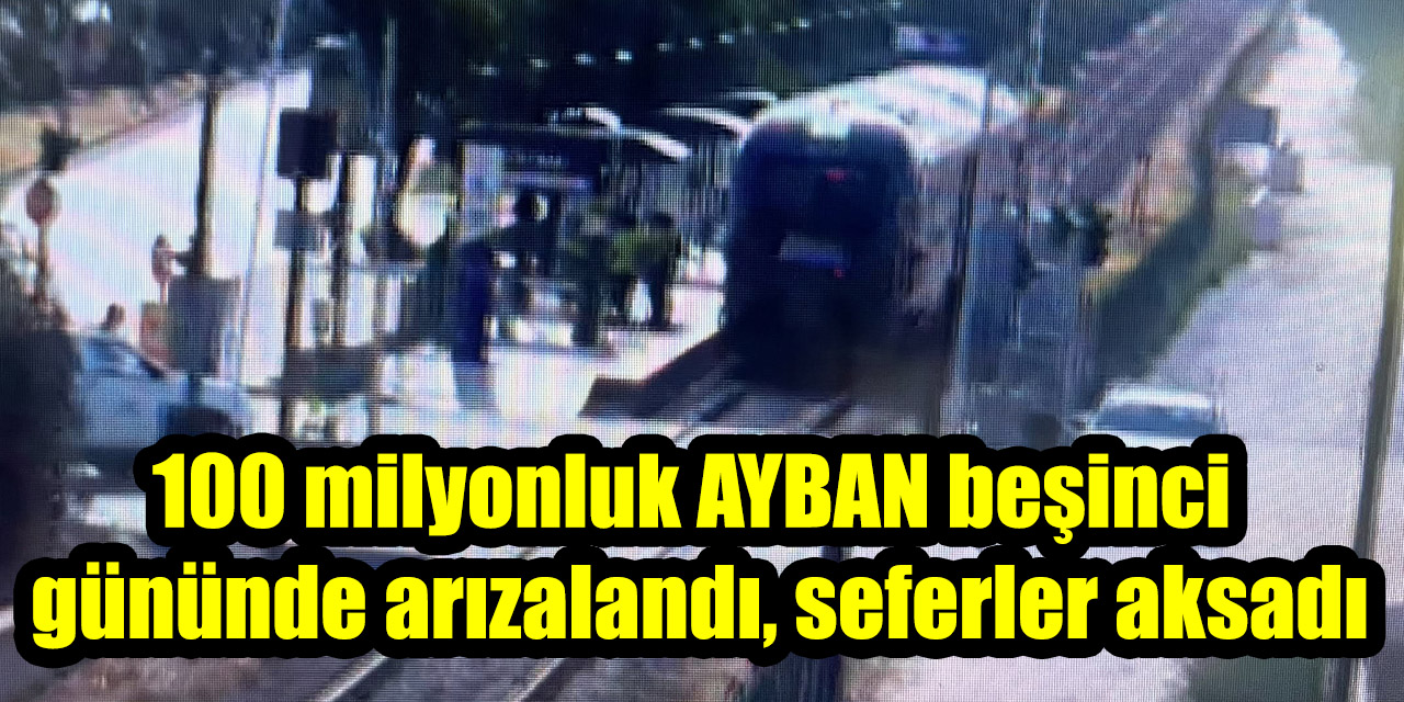 100 milyonluk AYBAN beşinci gününde arızalandı, seferler aksadı