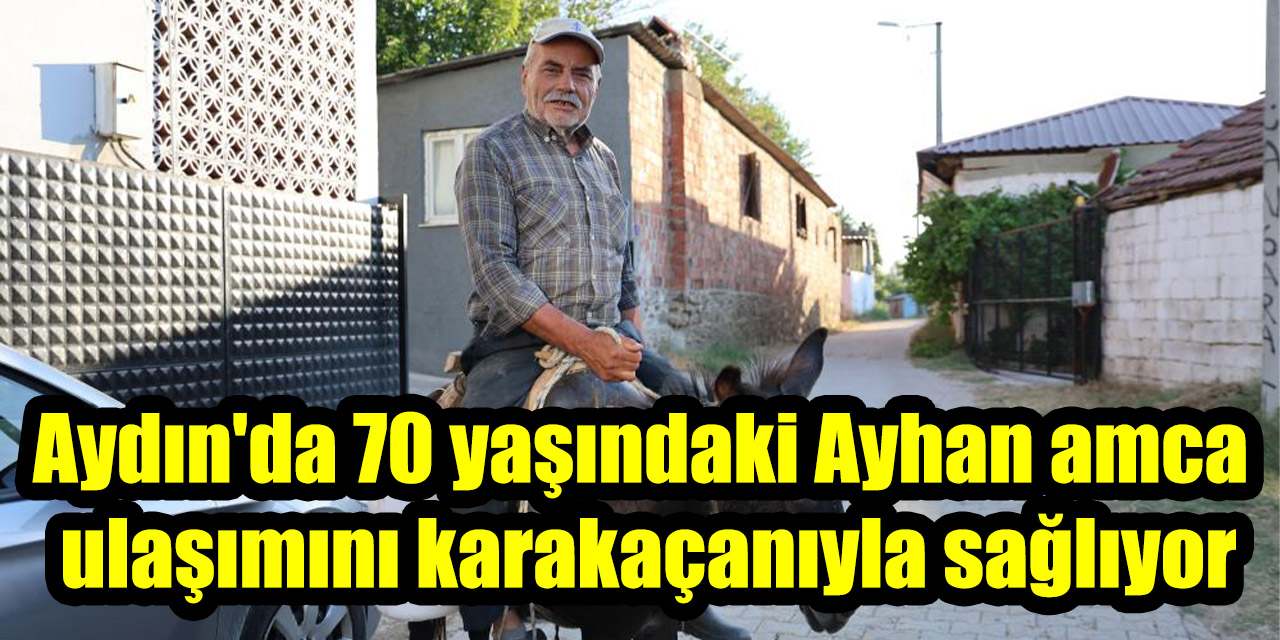 Aydın'da 70 yaşındaki Ayhan amca ulaşımını 40 yıllık karakaçanıyla sağlıyor