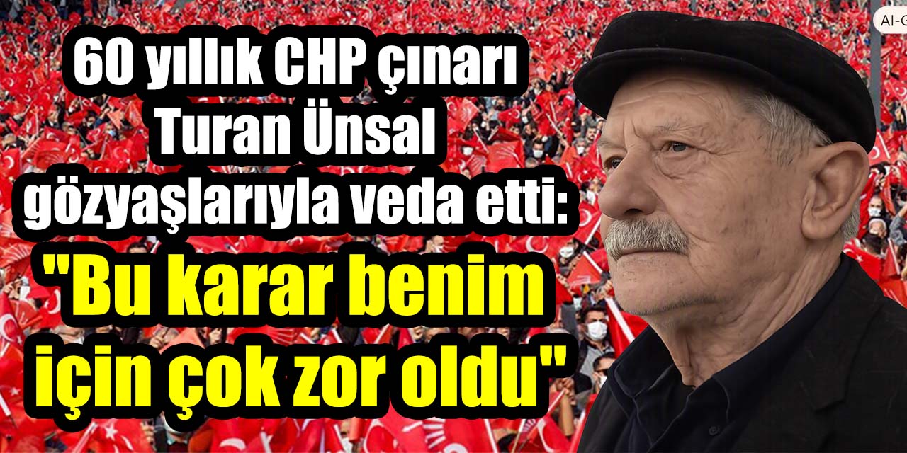 60 yıllık CHP çınarı Turan Ünsal gözyaşlarıyla veda etti: "Bu karar benim için çok zor oldu"