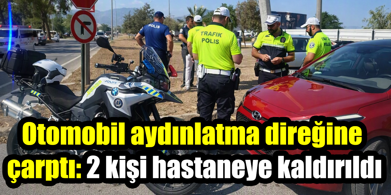 Otomobil aydınlatma direğine çarptı: 2 kişi hastaneye kaldırıldı