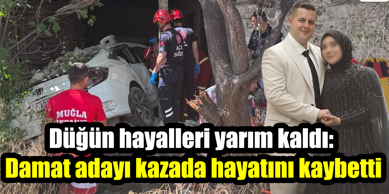 Düğün hayalleri yarım kaldı: Damat adayı kazada hayatını kaybetti