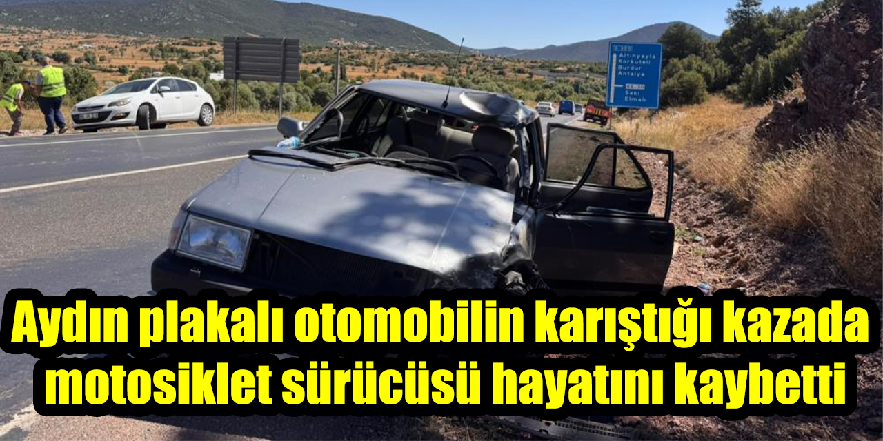 Aydın plakalı otomobilin karıştığı kazada motosiklet sürücüsü hayatını kaybetti