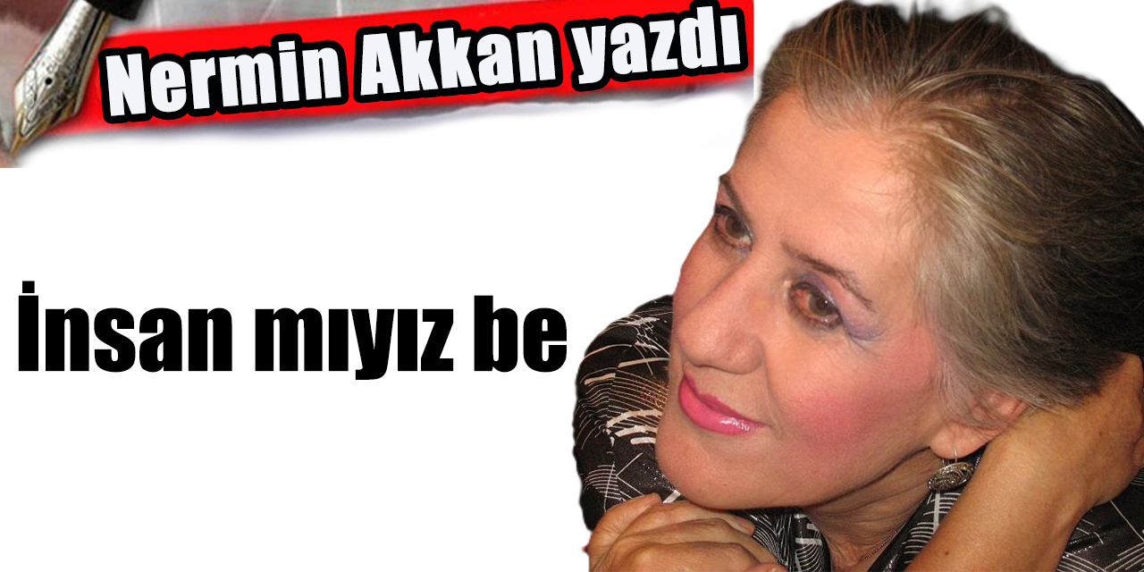 İnsan mıyız be