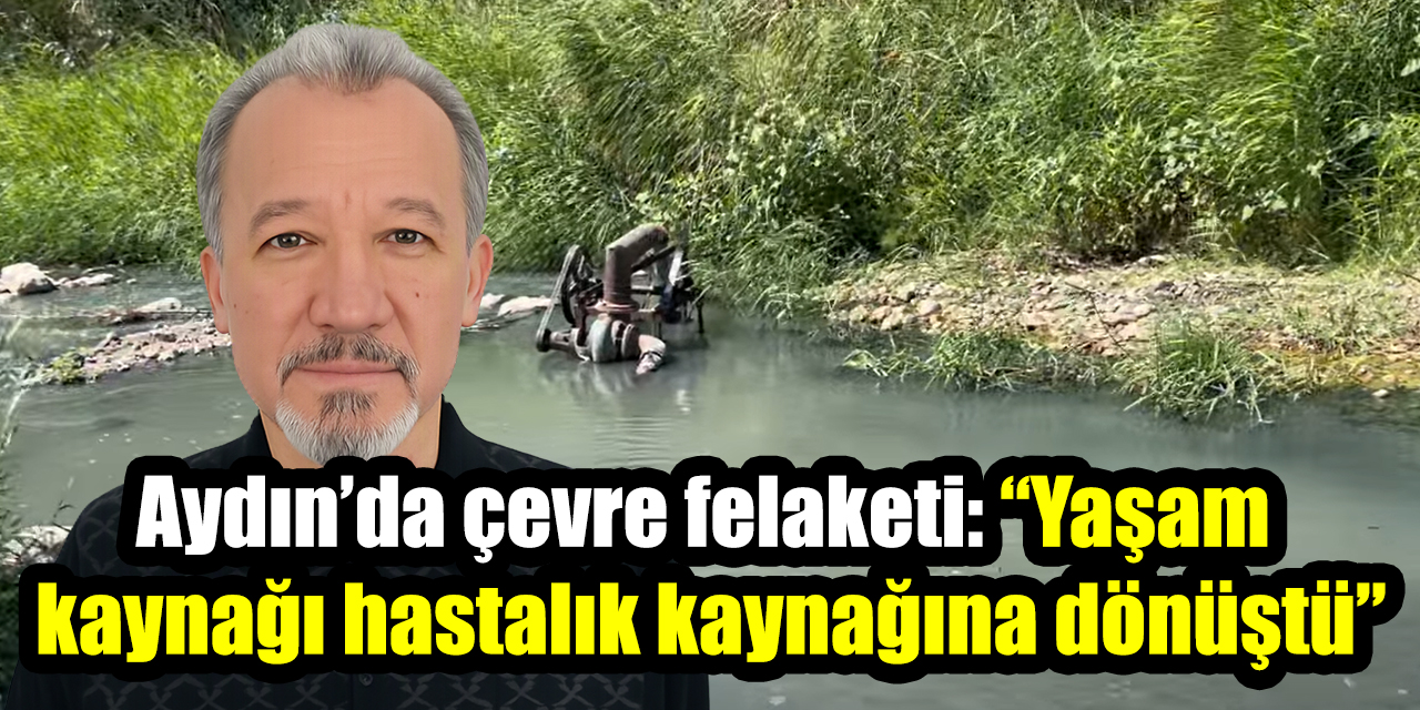 Aydın’da çevre felaketi: “Yaşam kaynağı hastalık kaynağına dönüştü”
