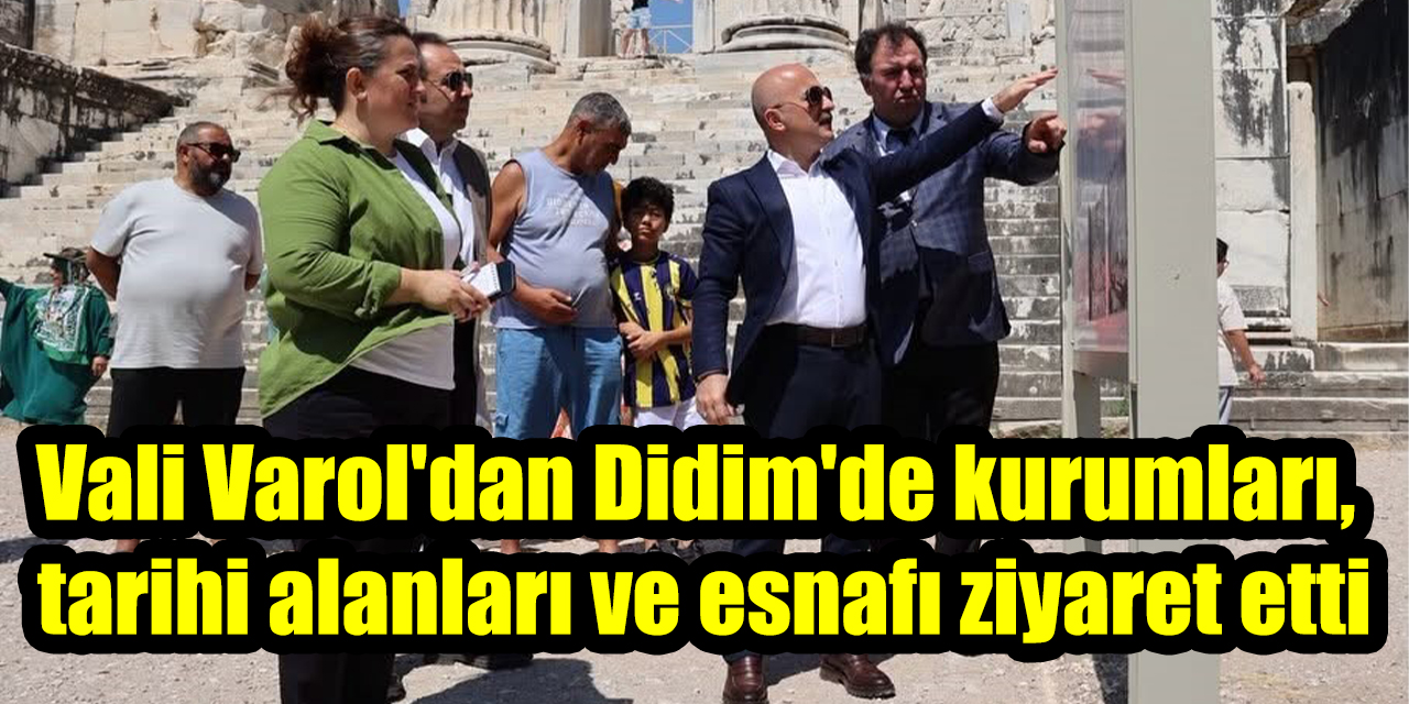 Vali Varol'dan Didim'de yoğun mesai: Kurumları, tarihi alanları ve esnafı ziyaret etti