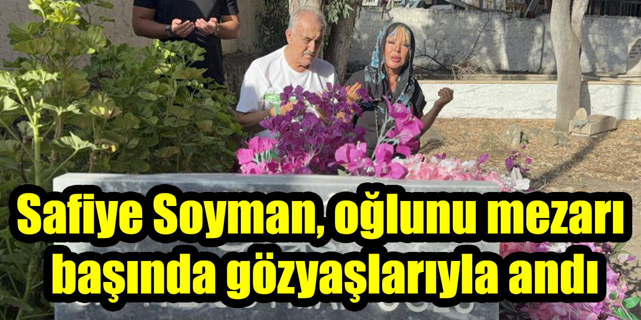 Safiye Soyman, oğlunu mezarı  başında gözyaşlarıyla andı