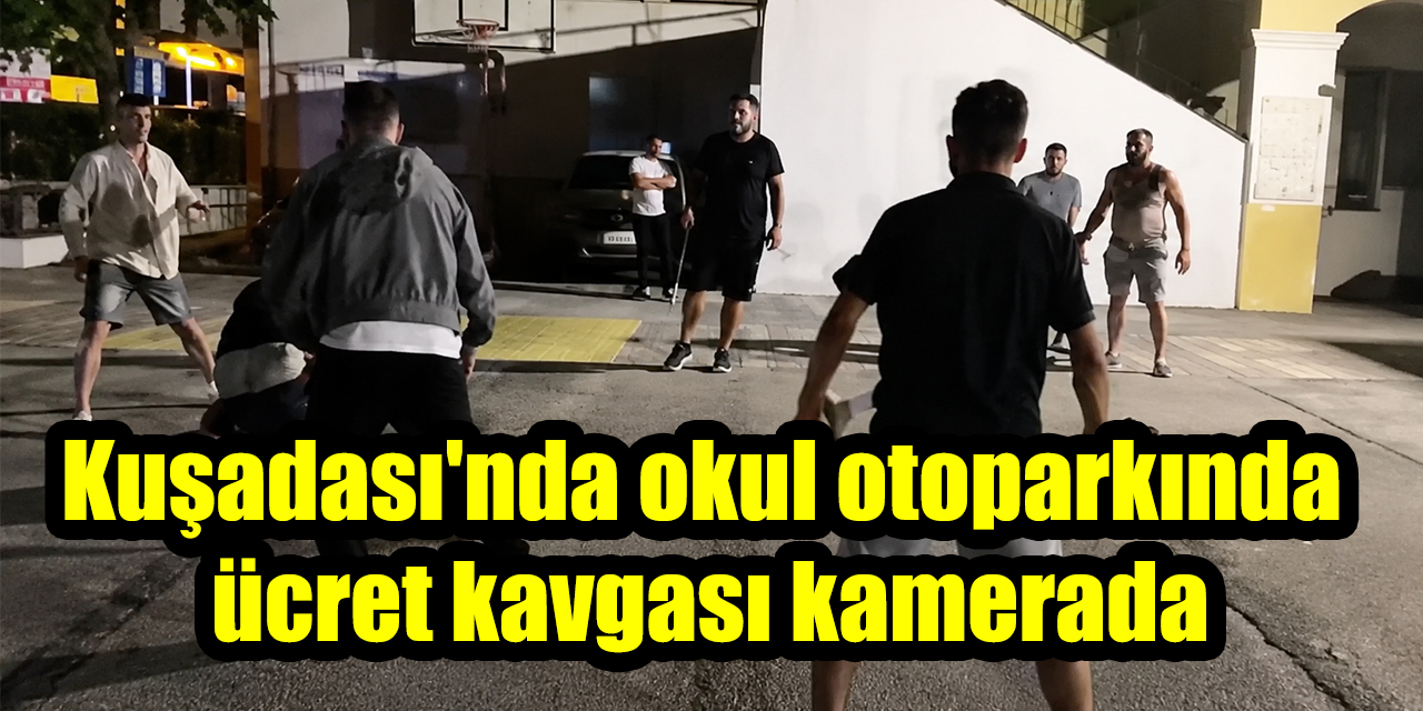 Kuşadası'nda okul otoparkında ücret kavgası kamerada