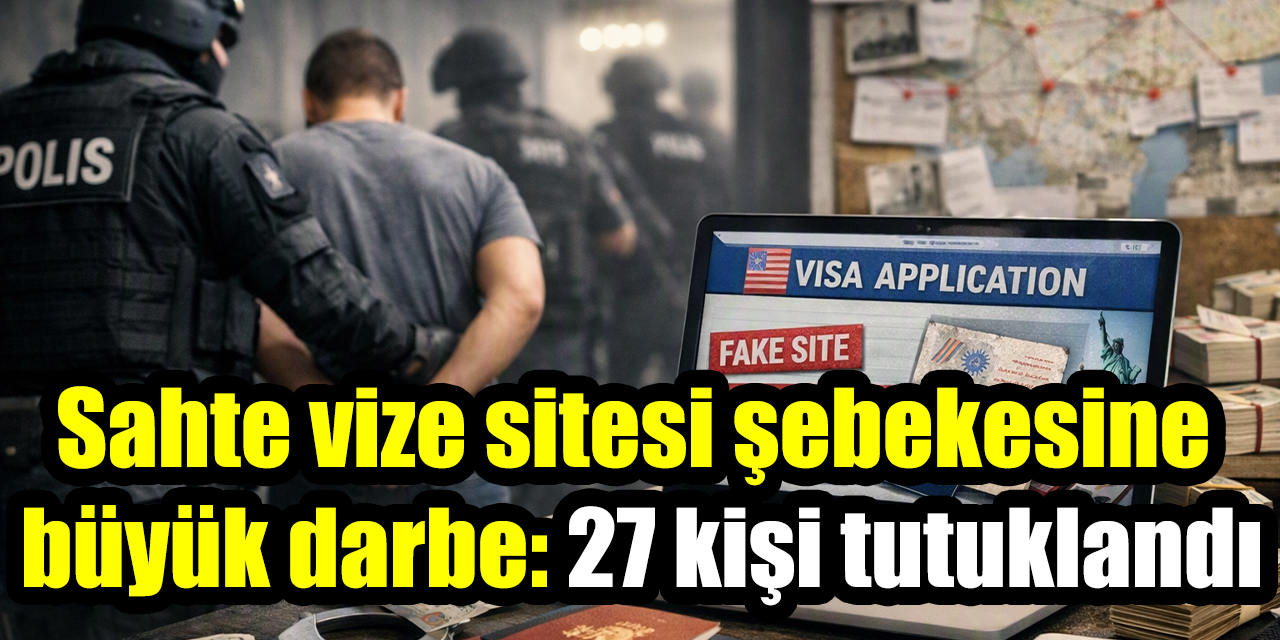 Sahte vize sitesi şebekesine büyük darbe: 27 kişi tutuklandı