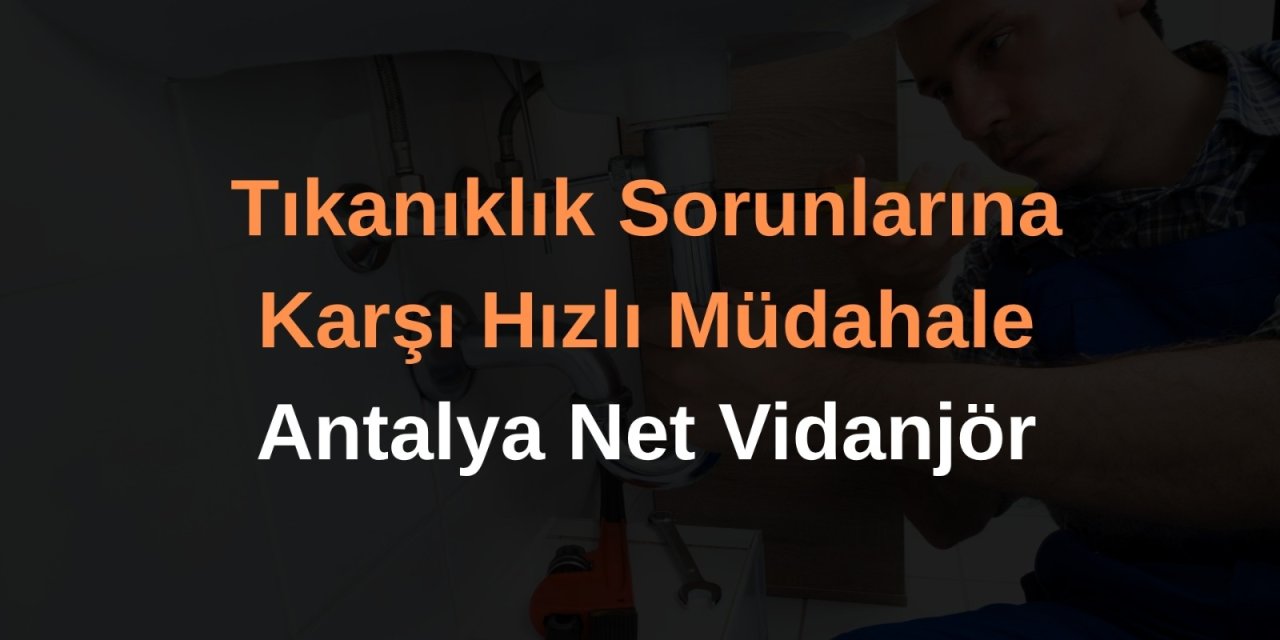 Tıkanıklık sorunlarına karşı hızlı müdahale, Antalya Net Vidanjör
