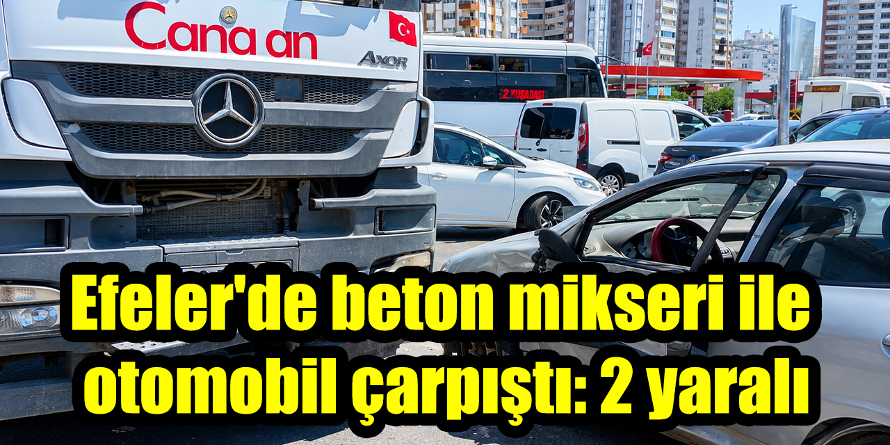 Efeler'de beton mikseri ile otomobil çarpıştı: 2 yaralı