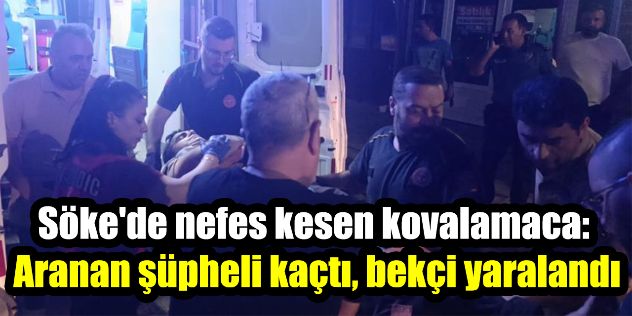 Söke'de nefes kesen kovalamaca: Aranan şüpheli kaçtı, bekçi yaralandı
