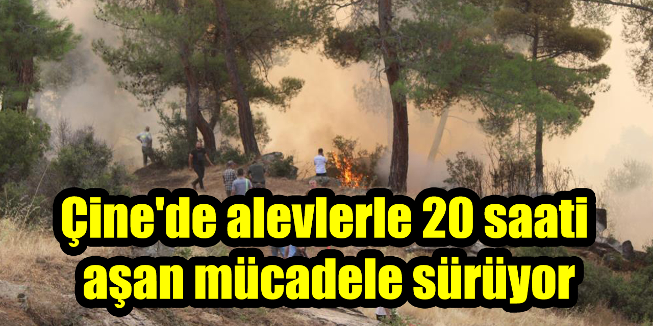 Çine'de alevlerle 20 saati aşan mücadele sürüyor