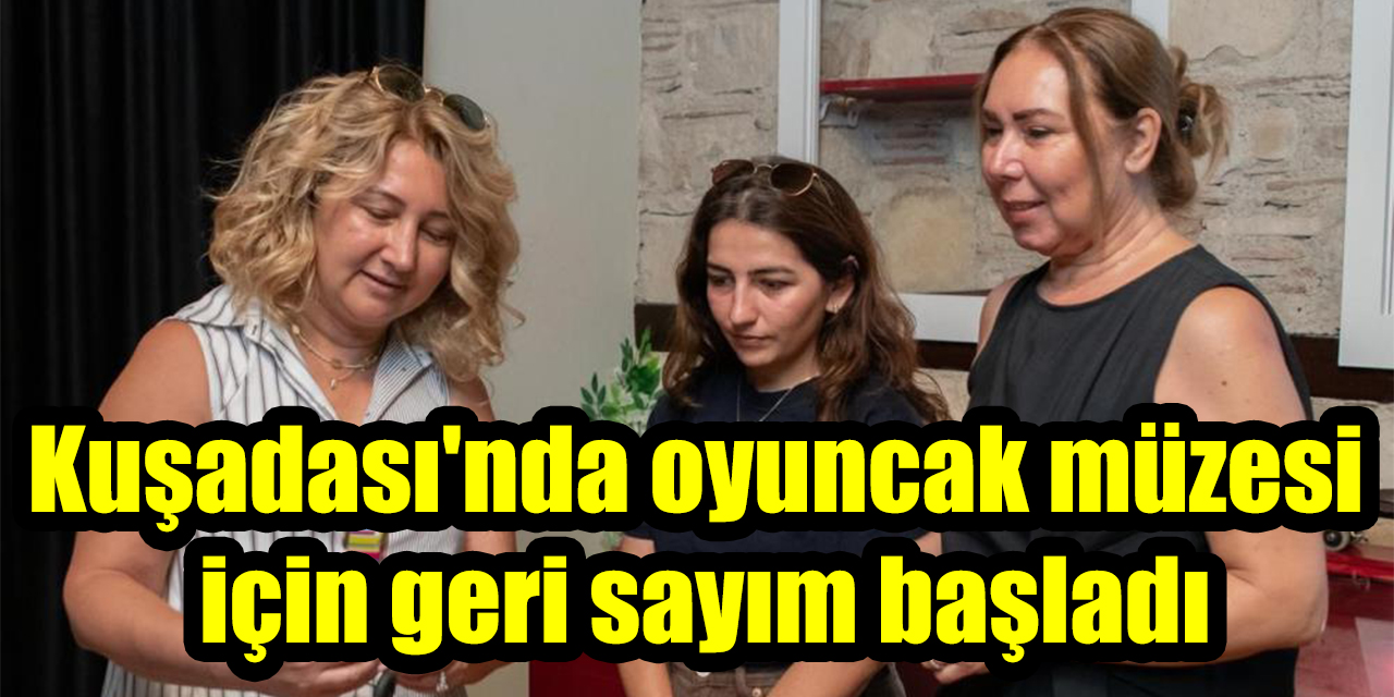 Kuşadası'nda oyuncak müzesi için geri sayım başladı