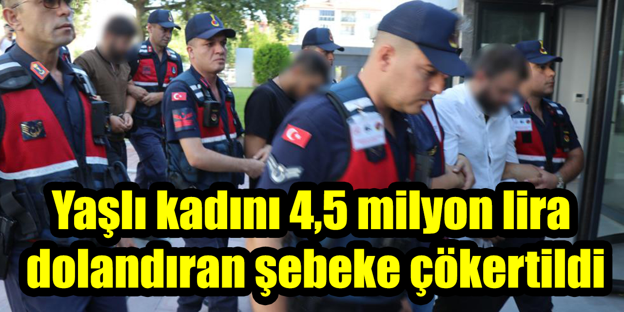 Yaşlı kadını 4,5 milyon lira dolandıran şebeke çökertildi