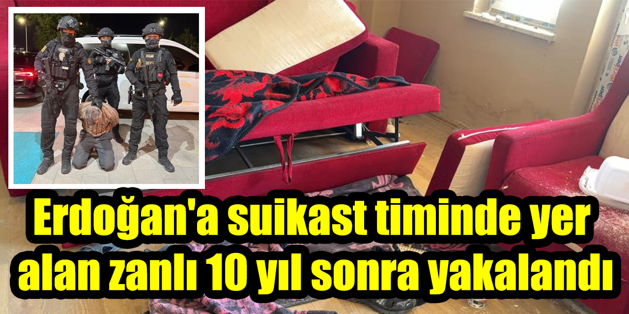 Erdoğan'a suikast timinde yer alan zanlı 10 yıl sonra yakalandı
