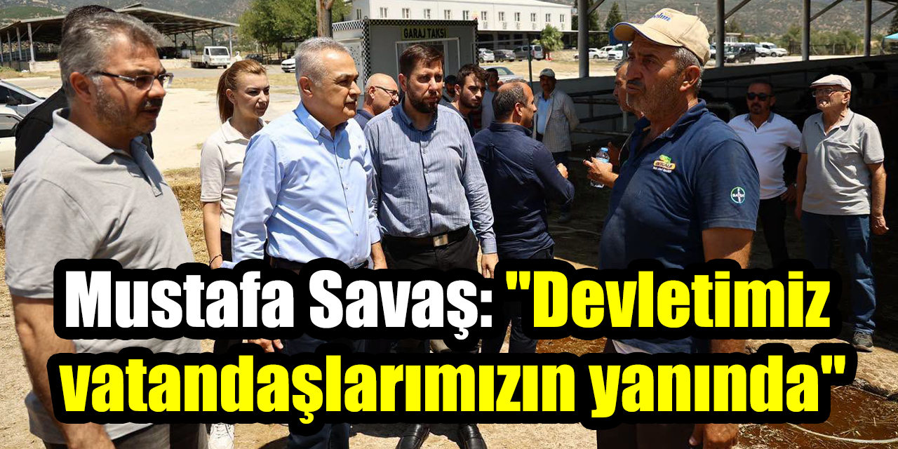 Mustafa Savaş: "Devletimiz vatandaşlarımızın yanında"