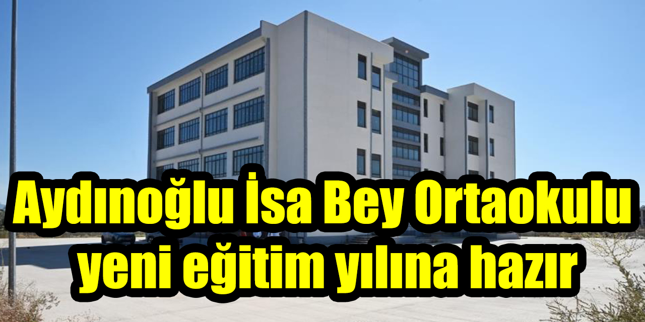 Aydınoğlu İsa Bey Ortaokulu  yeni eğitim yılına hazır