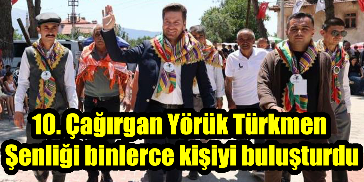 10. Çağırgan Yörük Türkmen  Şenliği binlerce kişiyi buluşturdu