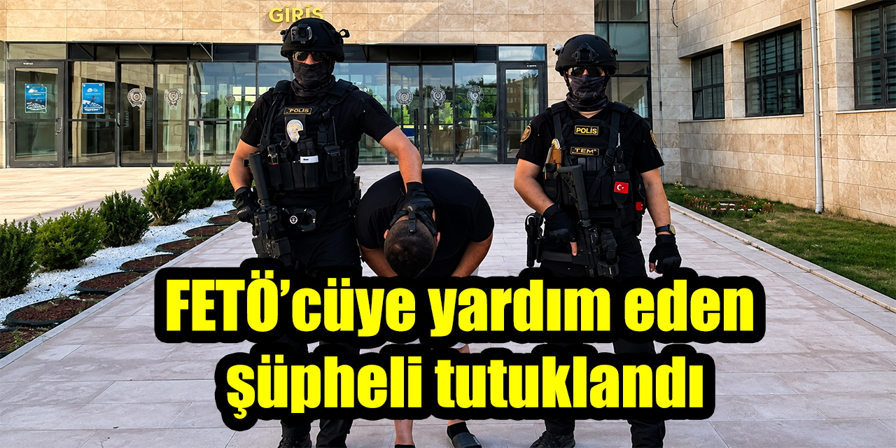 FETÖ’cüye yardım eden şüpheli tutuklandı