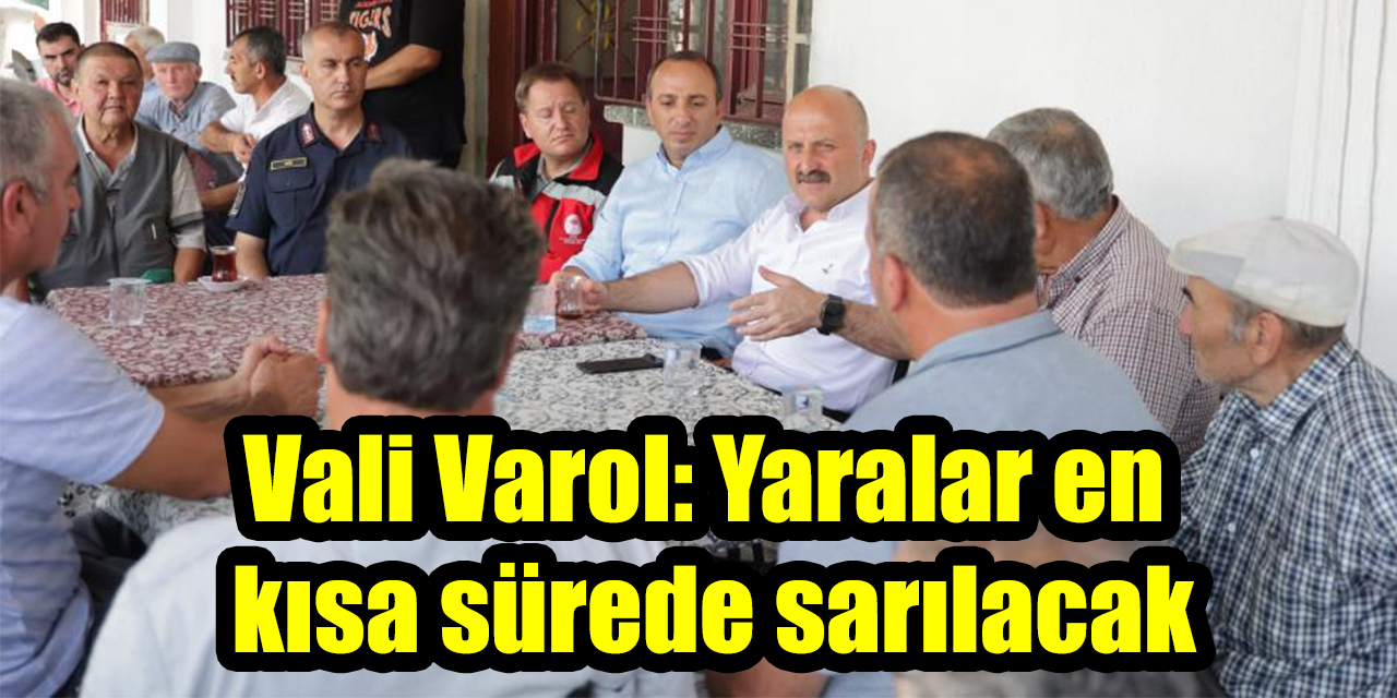 Vali Varol: Yaralar en kısa sürede sarılacak