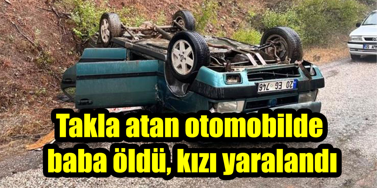 Takla atan otomobilde baba öldü, kızı yaralandı