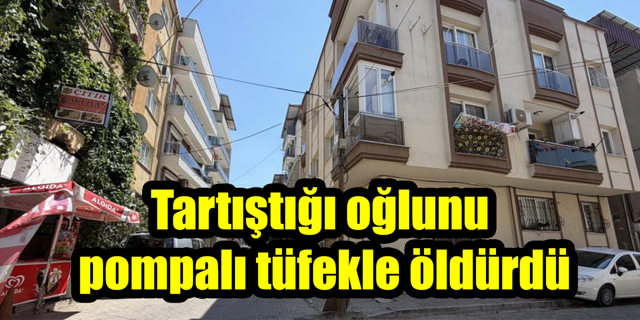 Tartıştığı oğlunu pompalı tüfekle öldürdü