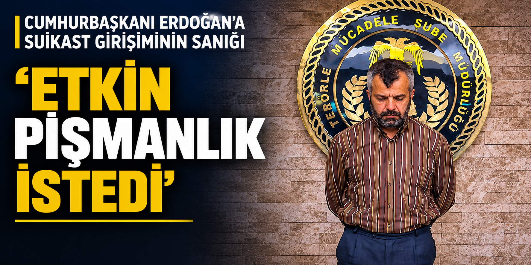 Cumhurbaşkanı Erdoğan'a suikast girişiminin sanığı ‘Etkin Pişmanlık' istedi