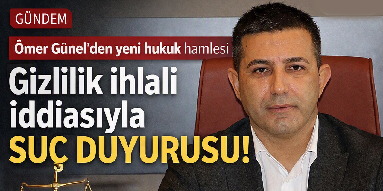 Ömer Günel'den yeni hukuk hamlesi: Gizlilik ihlali iddiasıyla suç duyurusu