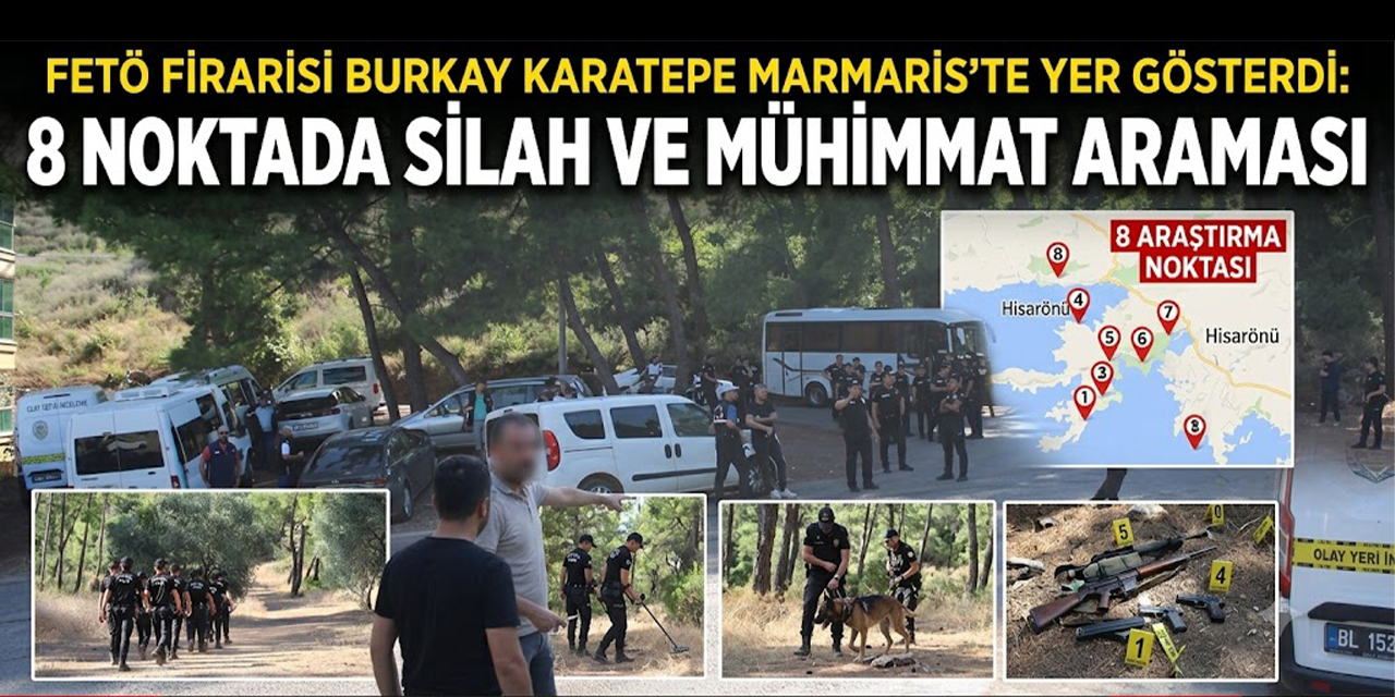 FETÖ firarisi Burkay Karatepe Marmaris'te yer gösterdi: 8 noktada silah ve mühimmat araması