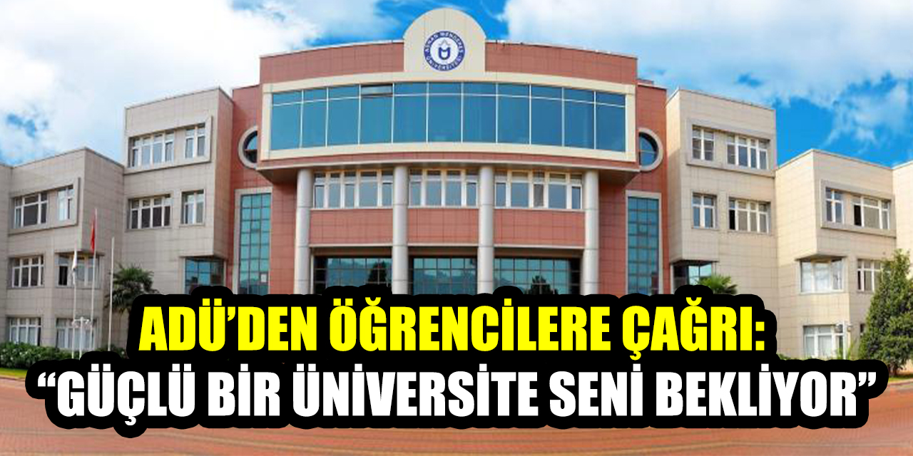 ADÜ’den tercih döneminde aday öğrencilere çağrı: “Güçlü bir üniversite seni bekliyor”