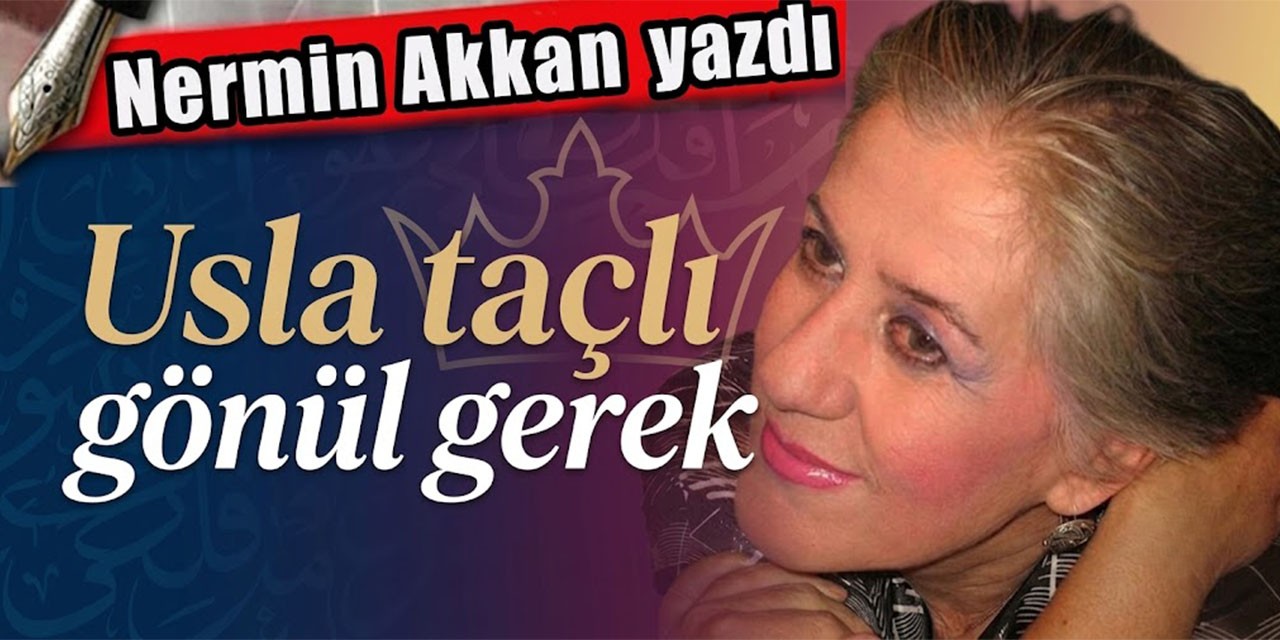 Usla taçlı gönül gerek