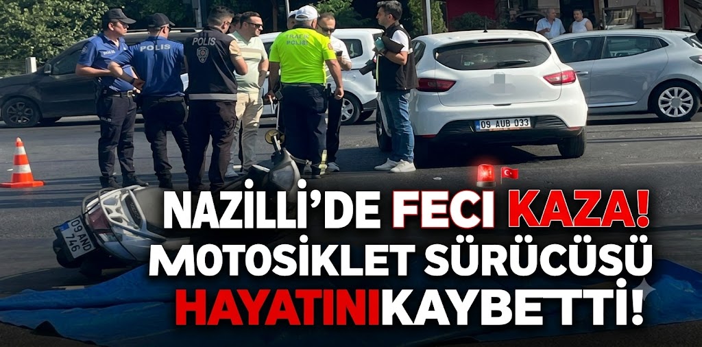 Nazilli’de feci kaza! Motosiklet sürücüsü hayatını kaybetti