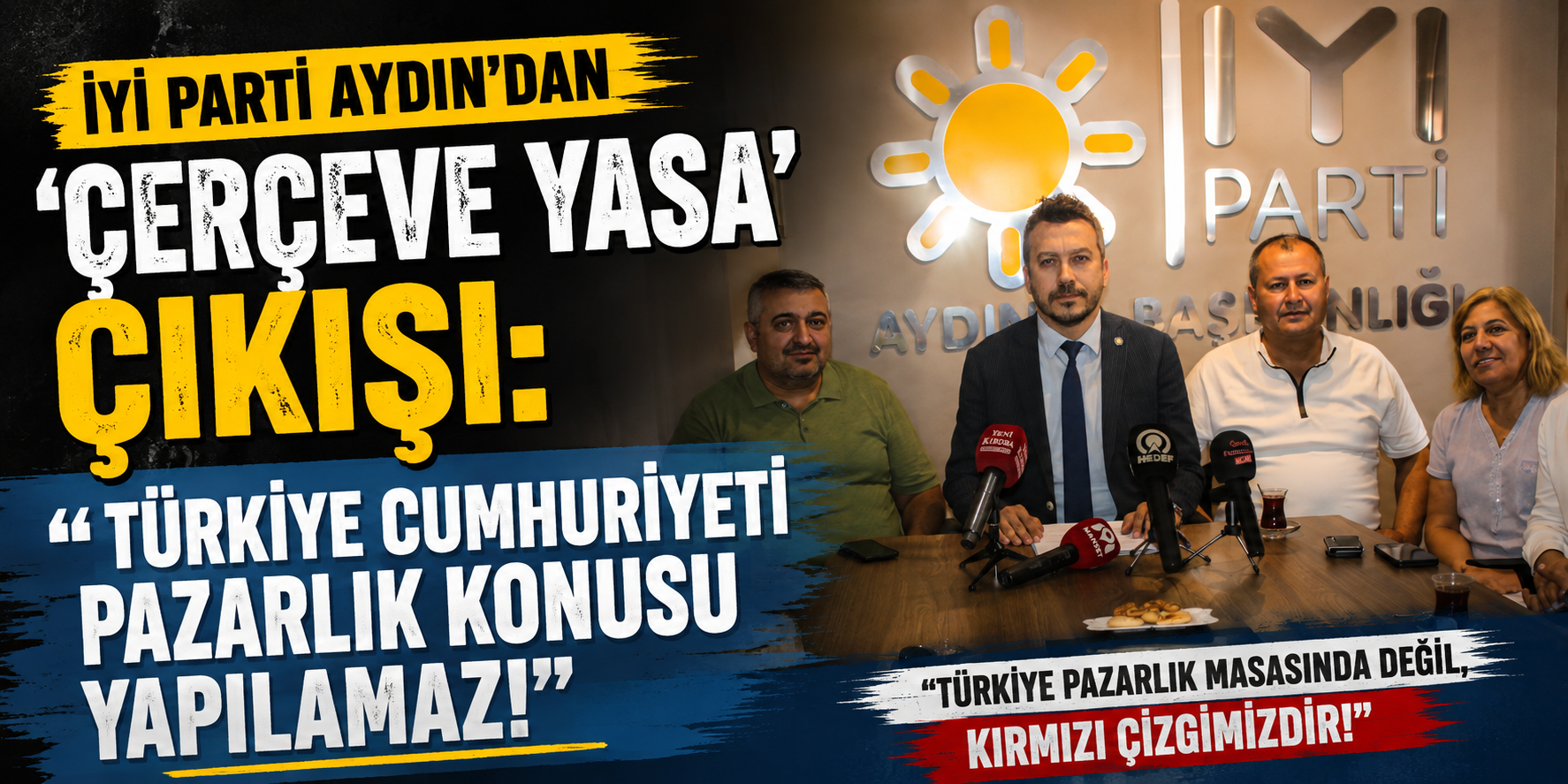 İYİ Parti Aydın’dan ‘Çerçeve Yasa’ çıkışı: “Türkiye Cumhuriyeti pazarlık konusu yapılamaz!”