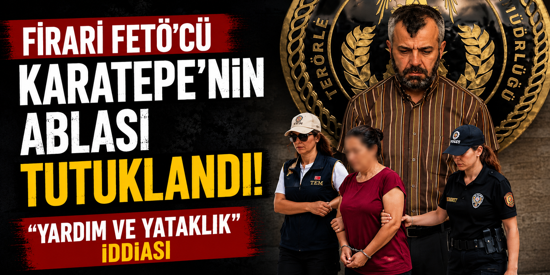 Firari FETÖ’cü Karatepe’nin ablası tutuklandı! “Yardım ve yataklık” iddiası