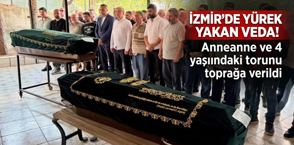 İzmir’de yürek yakan veda! Anneanne ve 4 yaşındaki torunu toprağa verildi
