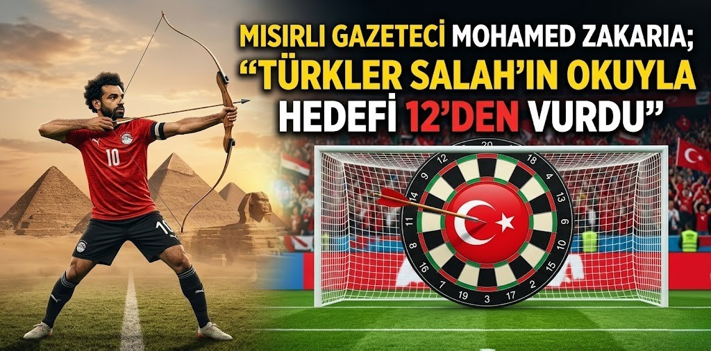 Mısırlı gazeteci Mohamed Zakarıa; “Türkler Salah’ın okuyla hedefi 12’den vurdu”