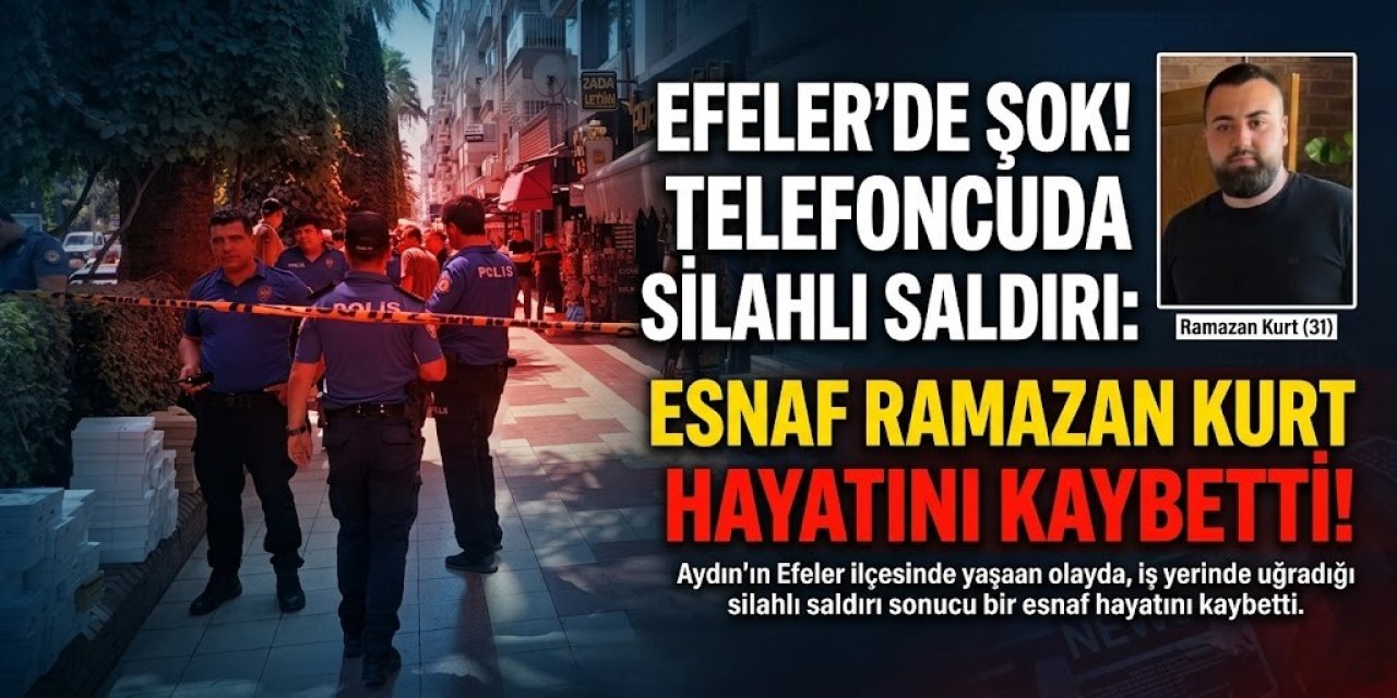 Efeler’de telefoncuda silahlı saldırı: Esnaf Ramazan Kurt hayatını kaybetti