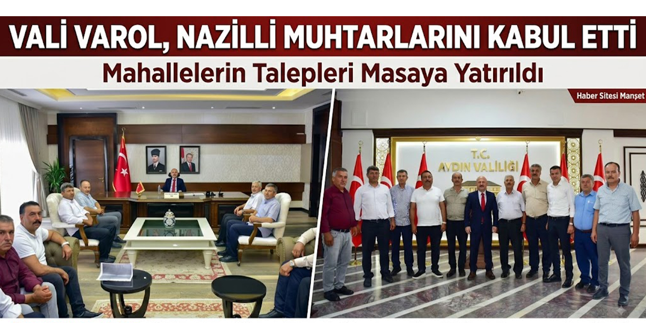 Vali Varol, Nazilli muhtarlarını kabul etti: Mahallelerin talepleri masaya yatırıldı