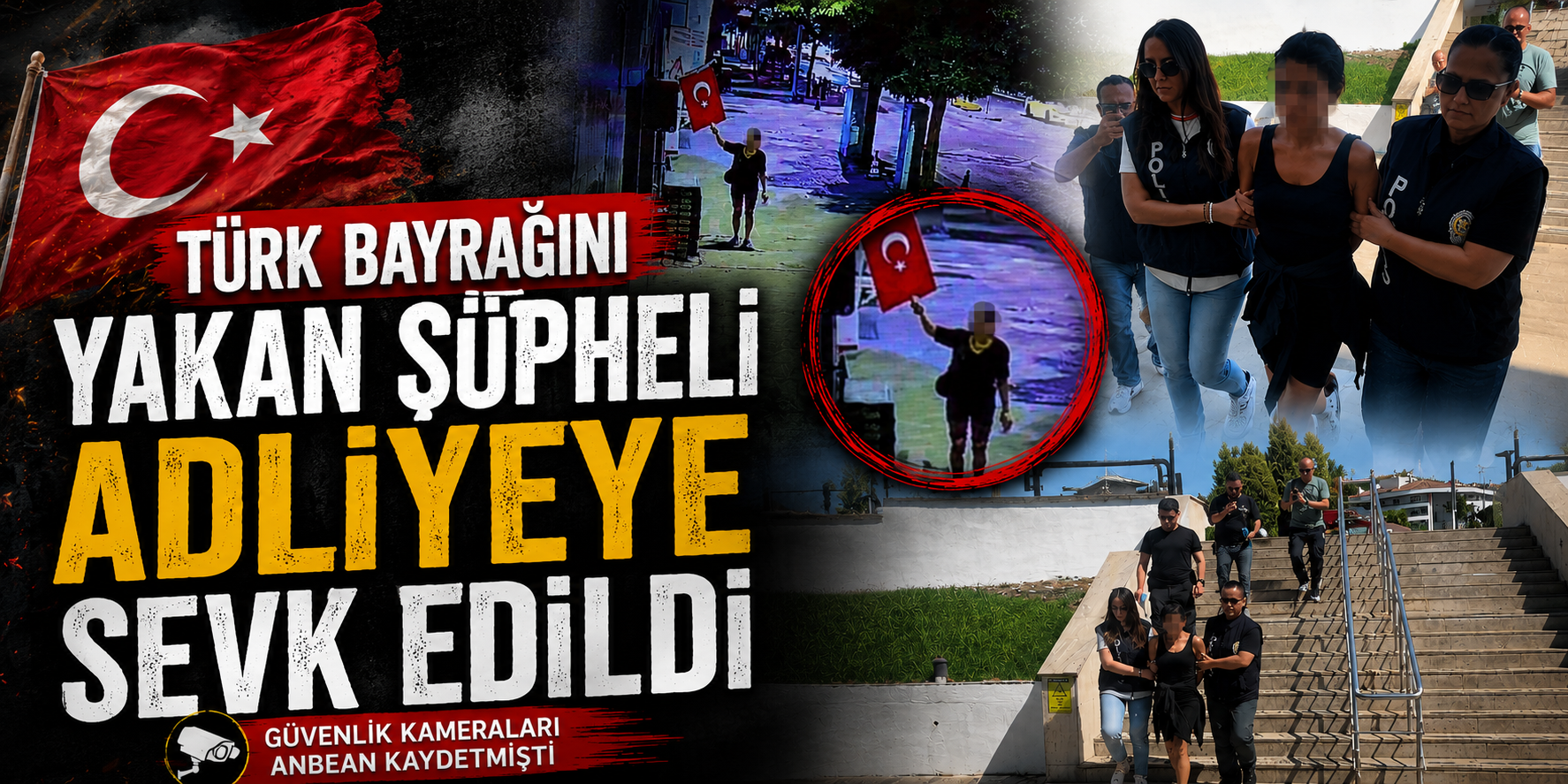 Türk bayrağını yakan şüpheli adliyeye sevk edildi