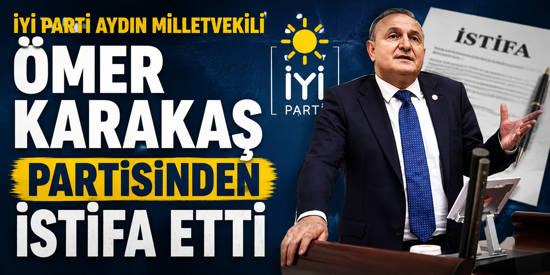 İYİ Parti Aydın Milletvekili Ömer Karakaş partisinden istifa etti