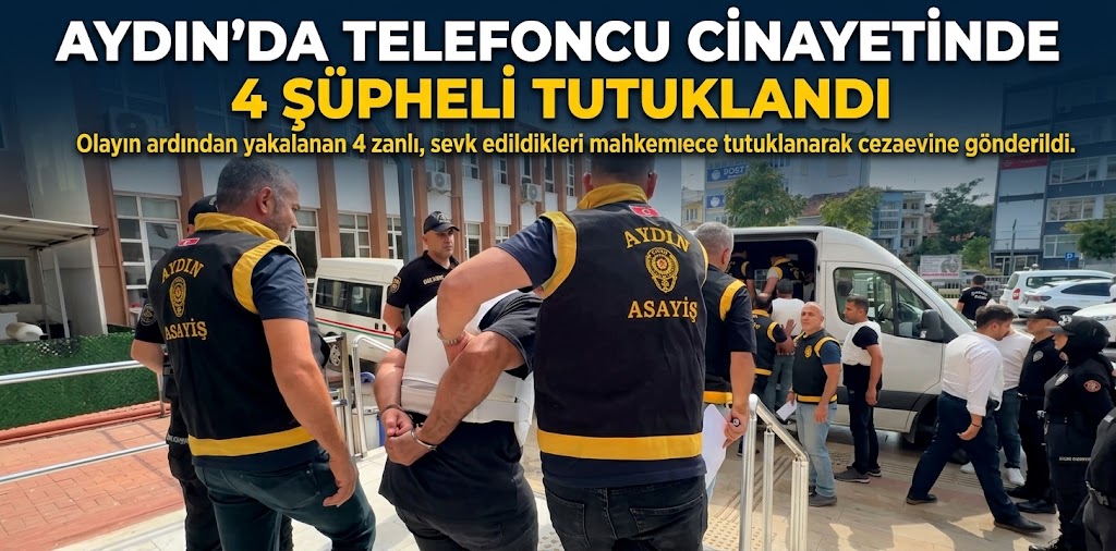 Aydın’da telefoncu cinayetinde 4 şüpheli tutuklandı