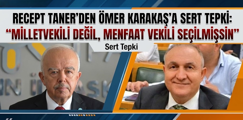 Recep Taner’den Ömer Karakaş’a sert tepki: “Milletvekili değil, menfaat vekili seçilmişsin”