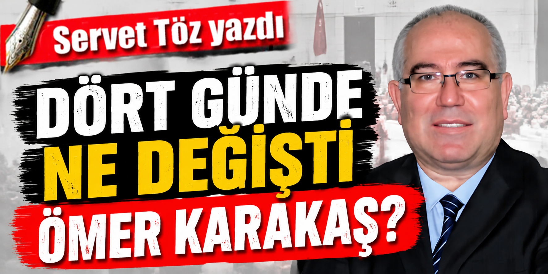 Dört günde ne değişti Ömer Karakaş?