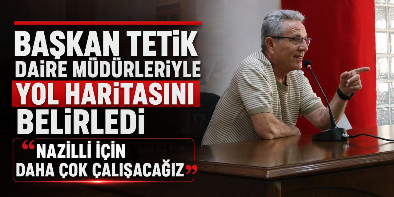 Başkan Tetik daire müdürleriyle yol haritasını belirledi: “Nazilli için daha çok çalışacağız”