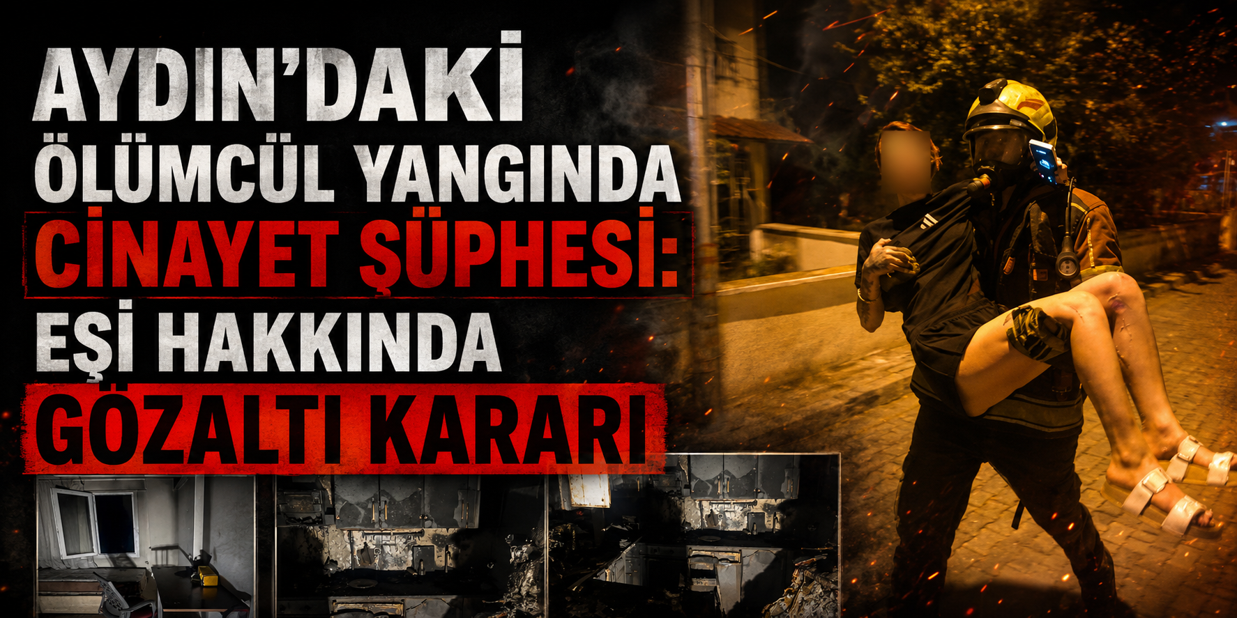 Aydın’daki ölümcül yangında cinayet şüphesi: Eşi hakkında gözaltı kararı