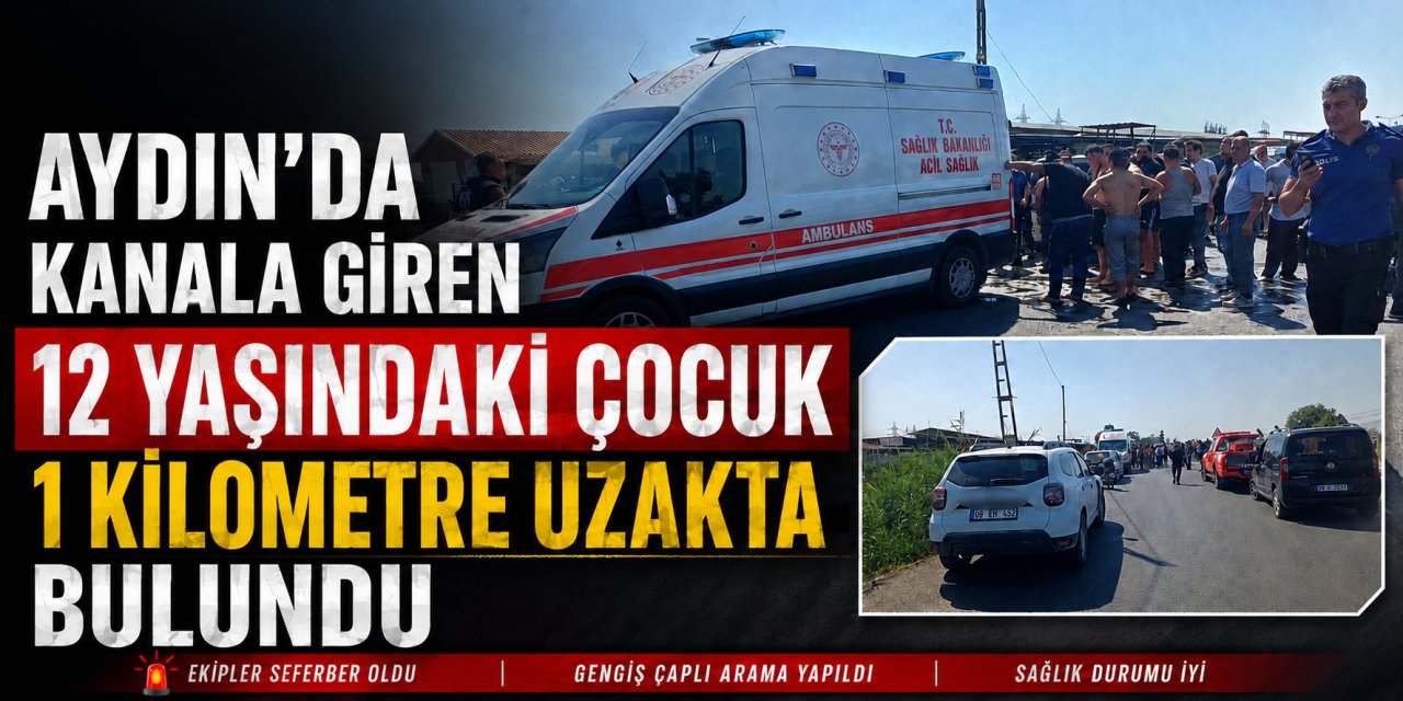 Aydın’da kanala giren 12 yaşındaki çocuk 1 kilometre uzakta bulundu
