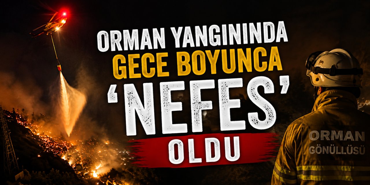 Orman yangınında gece boyunca ‘Nefes’ oldu