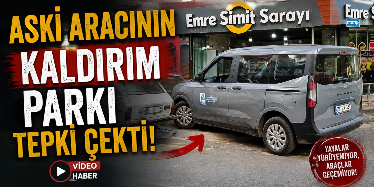 ASKİ aracının kaldırım parkı tepki çekti